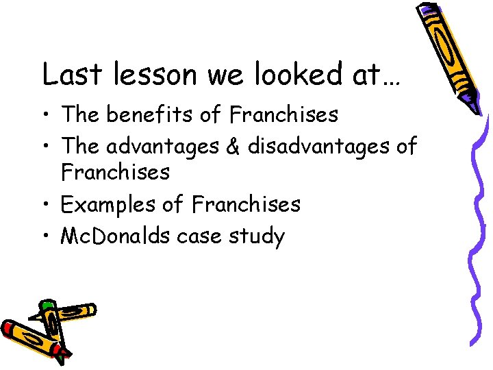 Last lesson we looked at… • The benefits of Franchises • The advantages &