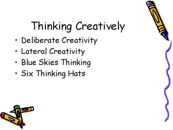 Thinking Creatively • • Deliberate Creativity Lateral Creativity Blue Skies Thinking Six Thinking Hats