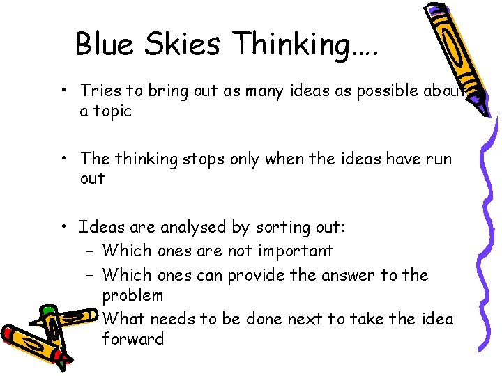 Blue Skies Thinking…. • Tries to bring out as many ideas as possible about