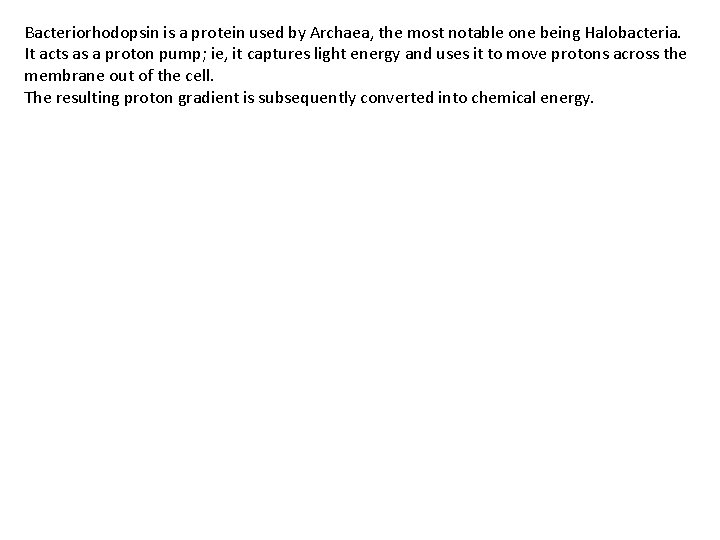 Bacteriorhodopsin is a protein used by Archaea, the most notable one being Halobacteria. It