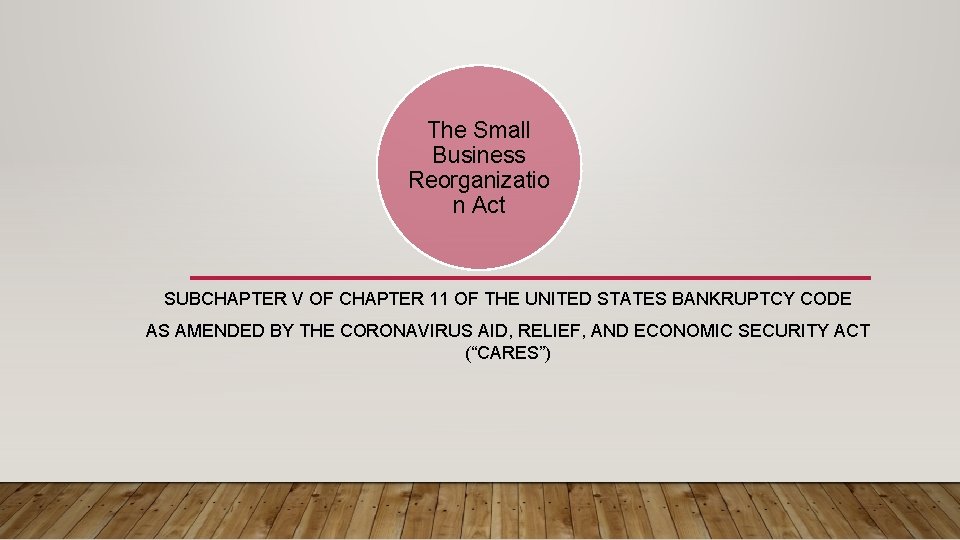 The Small Business Reorganizatio n Act SUBCHAPTER V OF CHAPTER 11 OF THE UNITED