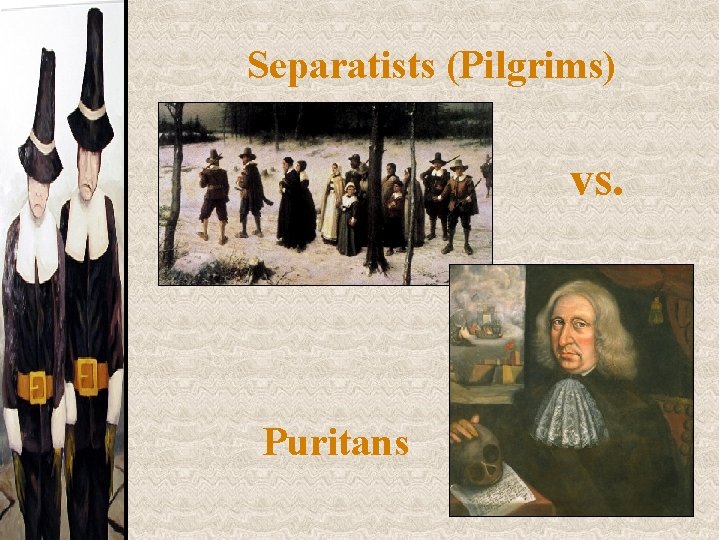 Separatists (Pilgrims) vs. Puritans 