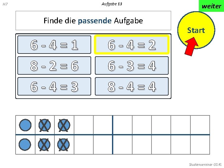 Aufgabe 13 Finde die passende Aufgabe 6 -4=1 8 -2=6 6 -4=3 weiter Start