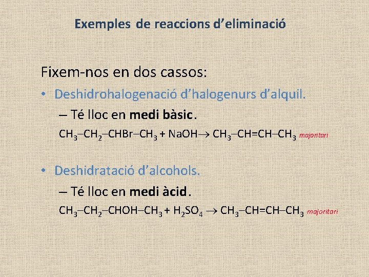 Exemples de reaccions d’eliminació Fixem-nos en dos cassos: • Deshidrohalogenació d’halogenurs d’alquil. – Té