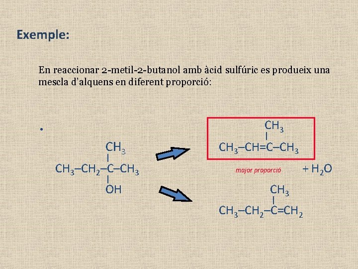 Exemple: En reaccionar 2 -metil-2 -butanol amb àcid sulfúric es produeix una mescla d’alquens