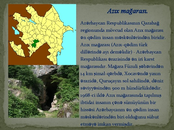 Azıx mağarası. Azərbaycan Respublikasının Qarabağ regionunda mövcud olan Azıx mağarası ən qədim insan məskənlərindən