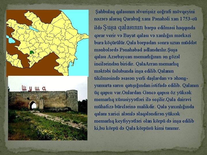 Şahbulaq qalasının əlverişsiz coğrafi mövqeyini nəzərə alaraq Qarabağ xanı Pənahəli xan 1753 -cü ildə