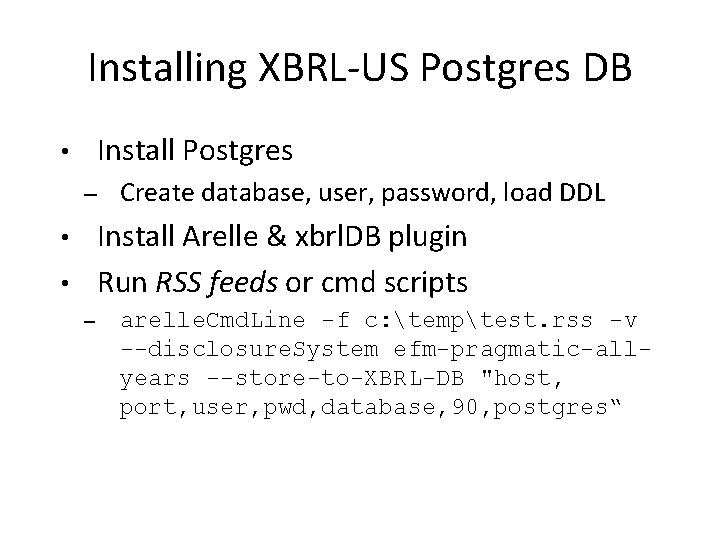 Installing XBRL-US Postgres DB Install Postgres • – Create database, user, password, load DDL