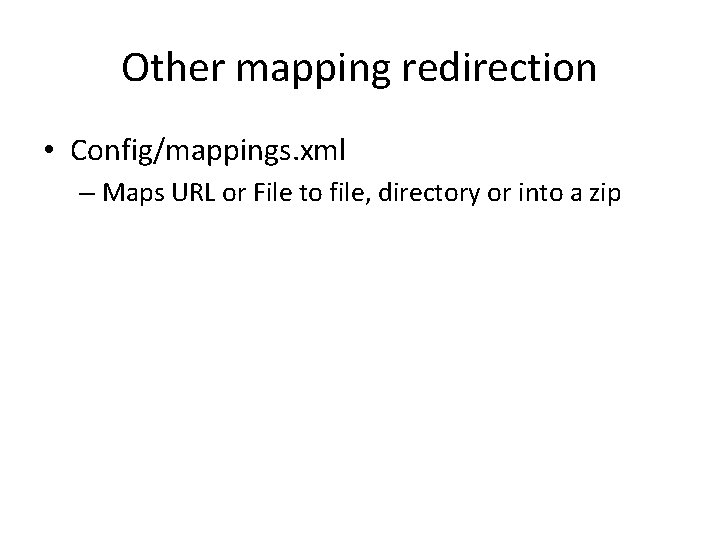 Other mapping redirection • Config/mappings. xml – Maps URL or File to file, directory