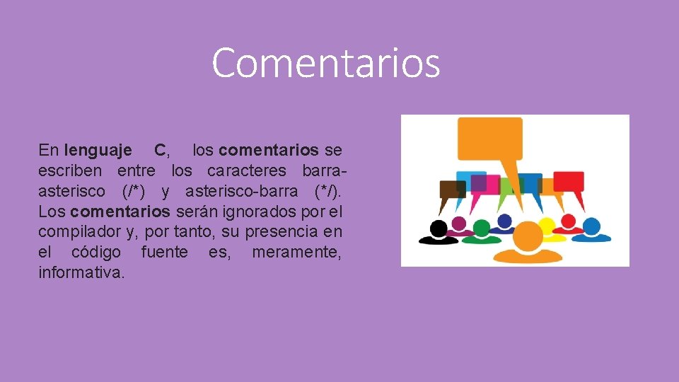 Comentarios En lenguaje C, los comentarios se escriben entre los caracteres barraasterisco (/*) y
