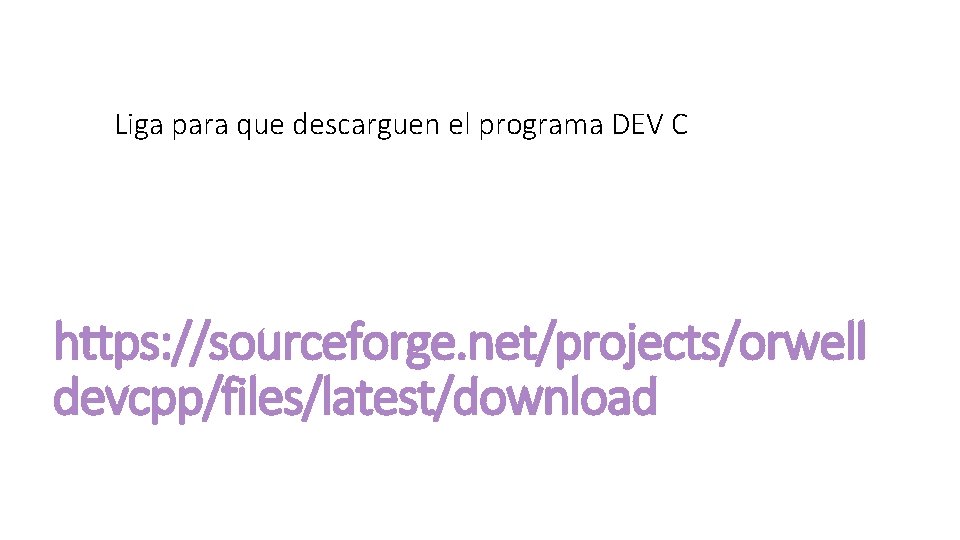 Liga para que descarguen el programa DEV C https: //sourceforge. net/projects/orwell devcpp/files/latest/download 