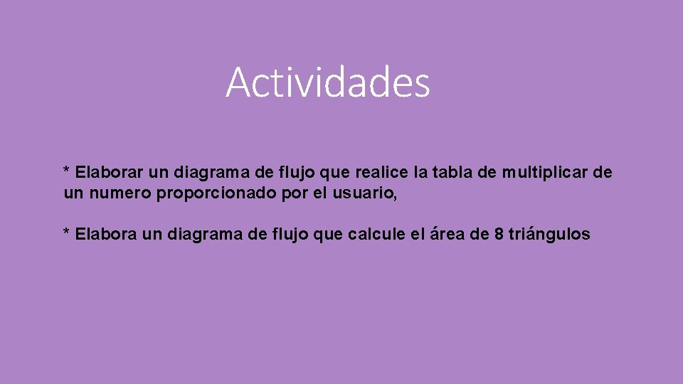Actividades * Elaborar un diagrama de flujo que realice la tabla de multiplicar de
