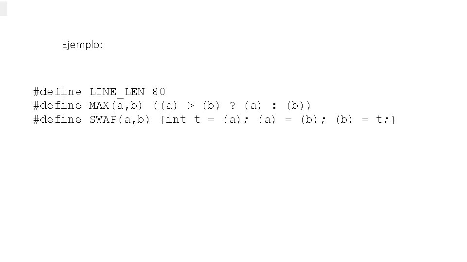 Ejemplo: #define LINE_LEN 80 #define MAX(a, b) ((a) > (b) ? (a) : (b))