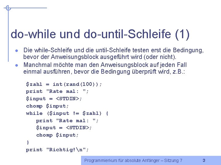 do-while und do-until-Schleife (1) l l Die while-Schleife und die until-Schleife testen erst die