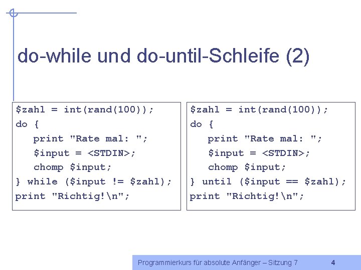 do-while und do-until-Schleife (2) $zahl = int(rand(100)); do { print "Rate mal: "; $input