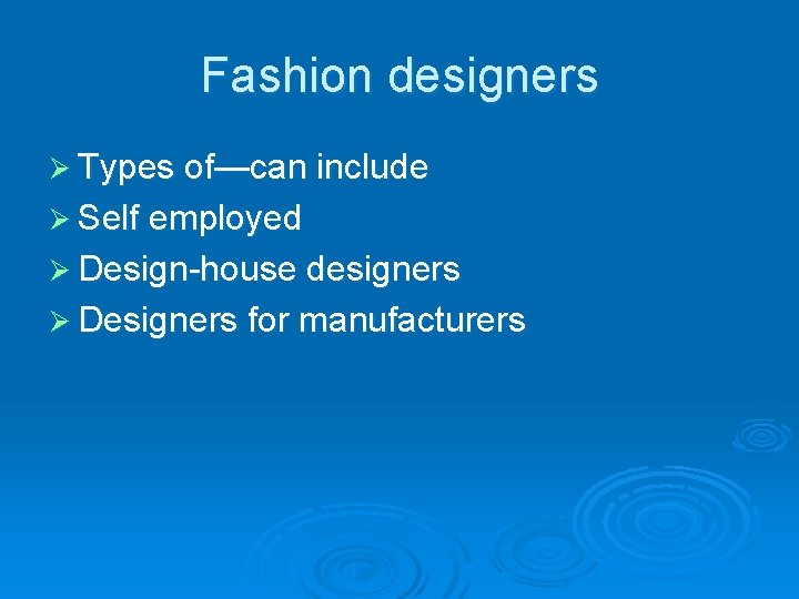 Fashion designers Ø Types of—can include Ø Self employed Ø Design-house designers Ø Designers