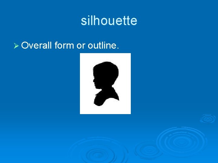 silhouette Ø Overall form or outline. silhouette Ø Overall form or outline.