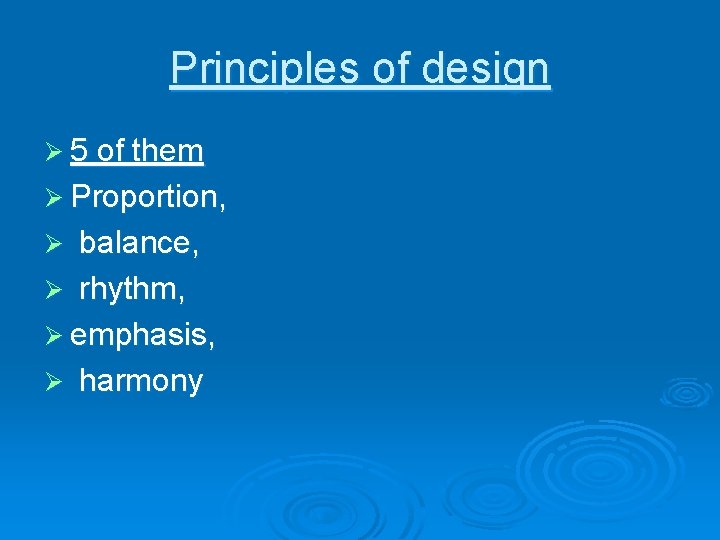 Principles of design Ø 5 of them Ø Proportion, balance, Ø rhythm, Ø emphasis,