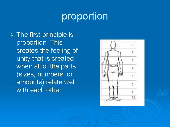 proportion Ø The first principle is proportion. This creates the feeling of unity that