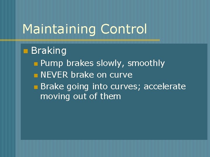 Maintaining Control n Braking Pump brakes slowly, smoothly n NEVER brake on curve n