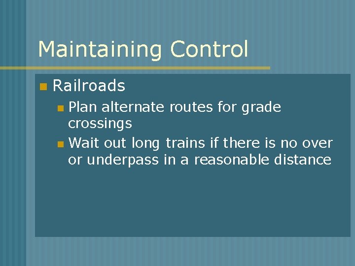 Maintaining Control n Railroads Plan alternate routes for grade crossings n Wait out long