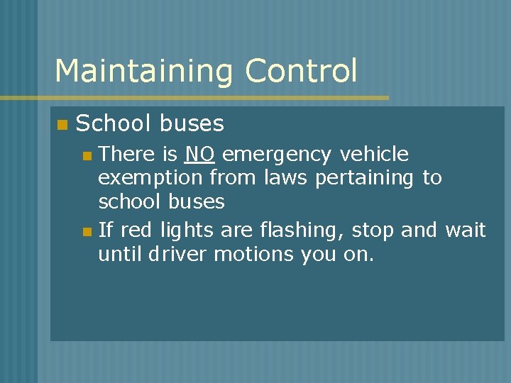 Maintaining Control n School buses There is NO emergency vehicle exemption from laws pertaining