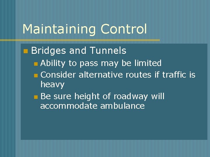 Maintaining Control n Bridges and Tunnels Ability to pass may be limited n Consider