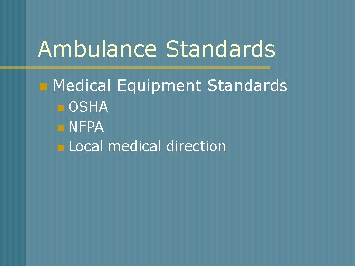 Ambulance Standards n Medical Equipment Standards OSHA n NFPA n Local medical direction n