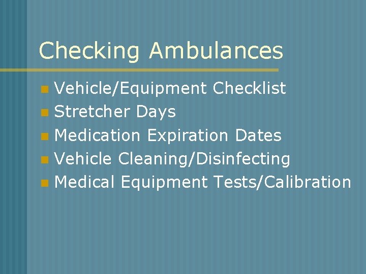 Checking Ambulances Vehicle/Equipment Checklist n Stretcher Days n Medication Expiration Dates n Vehicle Cleaning/Disinfecting