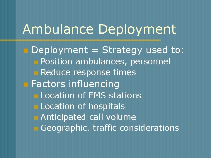 Ambulance Deployment n Deployment = Strategy used to: Position ambulances, personnel n Reduce response