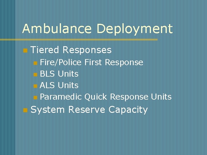 Ambulance Deployment n Tiered Responses Fire/Police First Response n BLS Units n ALS Units
