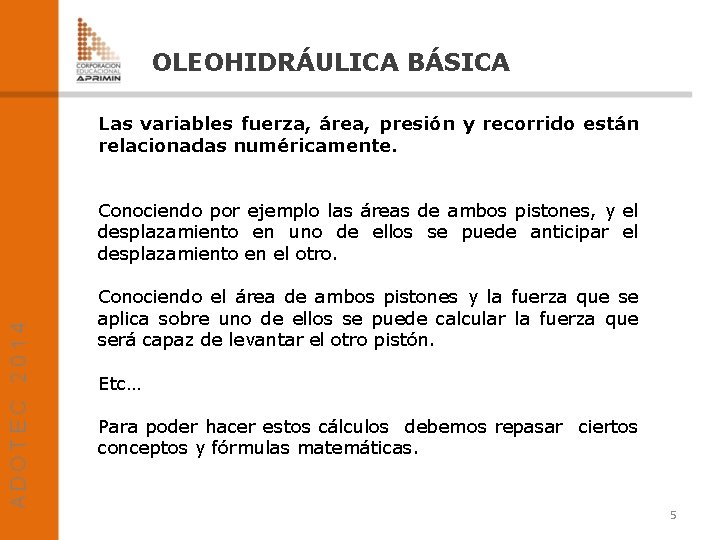 OLEOHIDRÁULICA BÁSICA Las variables fuerza, área, presión y recorrido están relacionadas numéricamente. Conociendo por