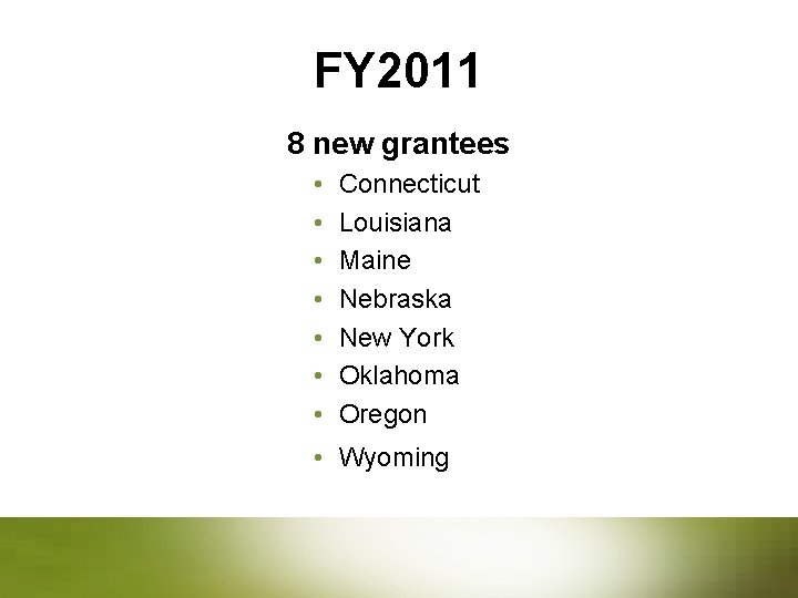 FY 2011 8 new grantees • • Connecticut Louisiana Maine Nebraska New York Oklahoma