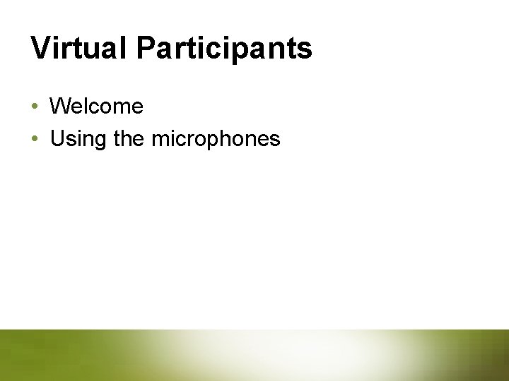 Virtual Participants • Welcome • Using the microphones 