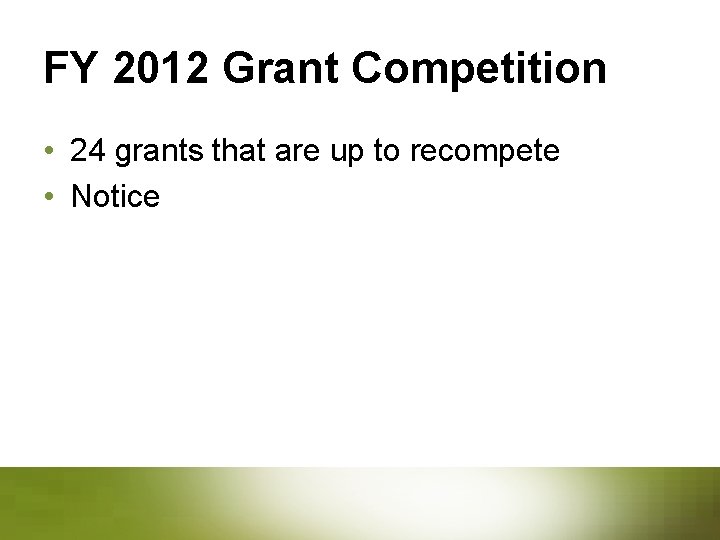 FY 2012 Grant Competition • 24 grants that are up to recompete • Notice