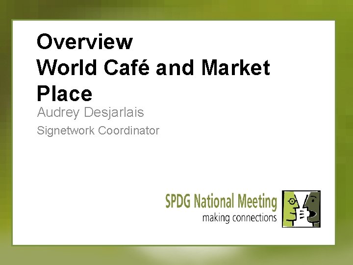 Overview World Café and Market Place Audrey Desjarlais Signetwork Coordinator 