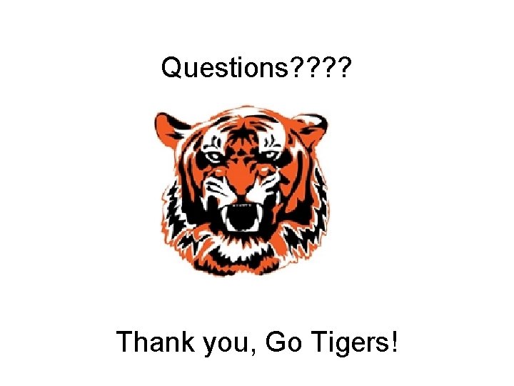 Questions? ? Thank you, Go Tigers! 