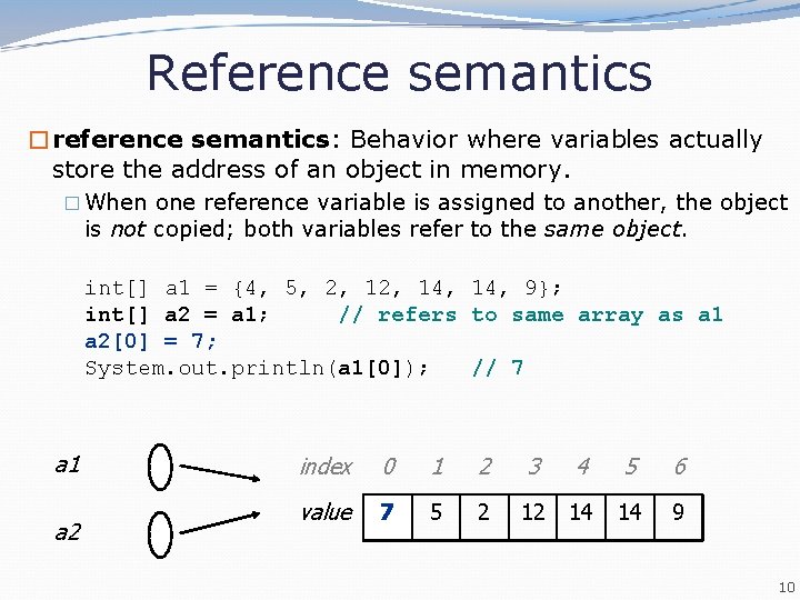 Reference semantics �reference semantics: Behavior where variables actually store the address of an object