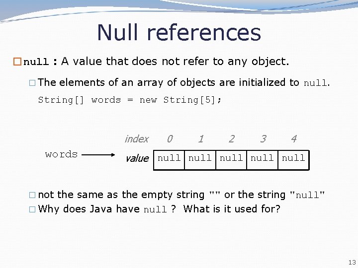 Null references �null : A value that does not refer to any object. �