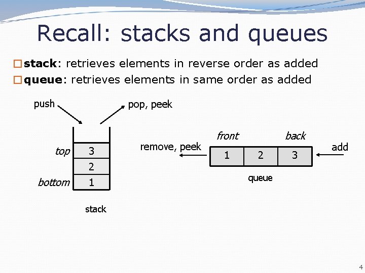 Recall: stacks and queues �stack: retrieves elements in reverse order as added �queue: retrieves