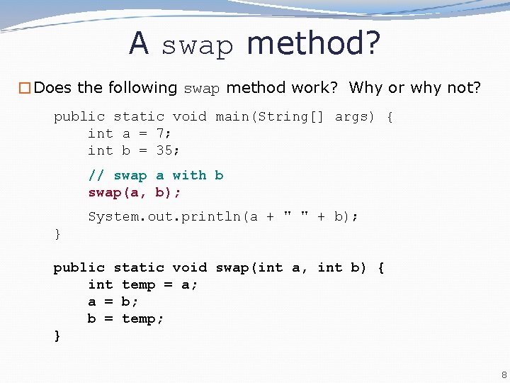 A swap method? �Does the following swap method work? Why or why not? public
