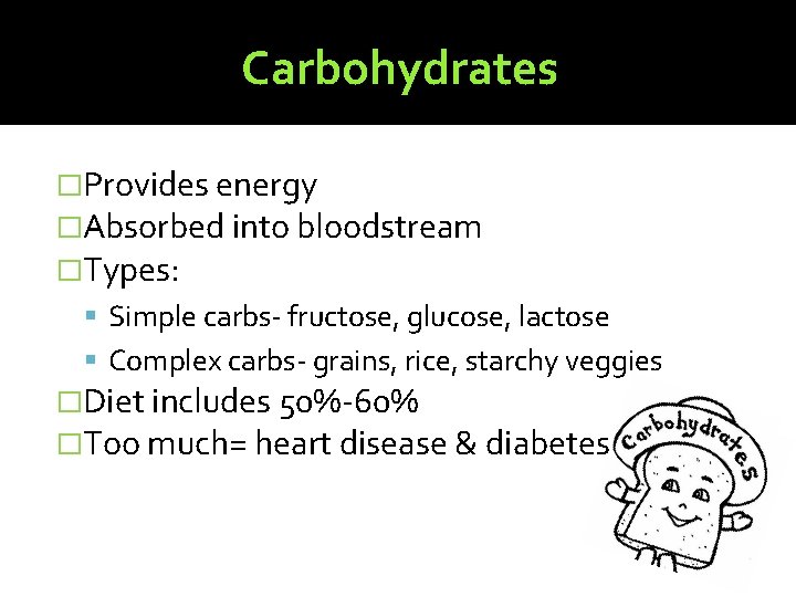 Carbohydrates �Provides energy �Absorbed into bloodstream �Types: Simple carbs- fructose, glucose, lactose Complex carbs-