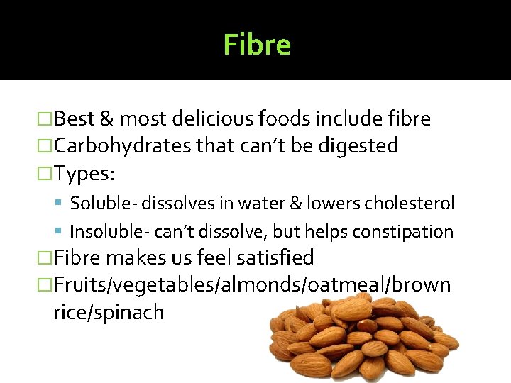 Fibre �Best & most delicious foods include fibre �Carbohydrates that can’t be digested �Types: