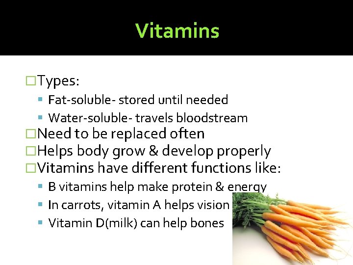 Vitamins �Types: Fat-soluble- stored until needed Water-soluble- travels bloodstream �Need to be replaced often