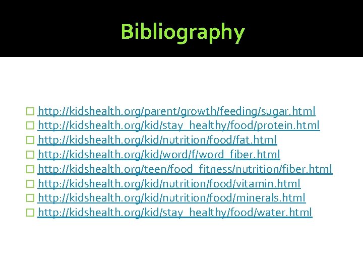 Bibliography � http: //kidshealth. org/parent/growth/feeding/sugar. html � http: //kidshealth. org/kid/stay_healthy/food/protein. html � http: //kidshealth.