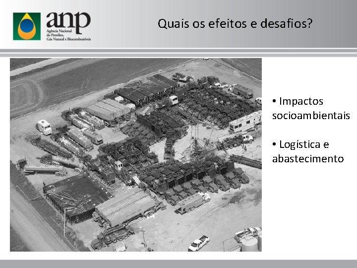 Quais os efeitos e desafios? • Impactos socioambientais • Logística e abastecimento 