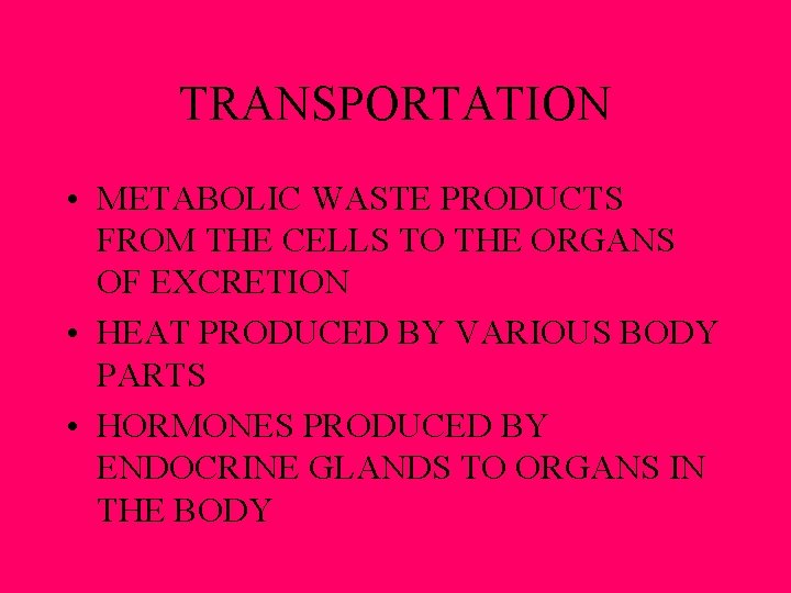 TRANSPORTATION • METABOLIC WASTE PRODUCTS FROM THE CELLS TO THE ORGANS OF EXCRETION • TRANSPORTATION • METABOLIC WASTE PRODUCTS FROM THE CELLS TO THE ORGANS OF EXCRETION •