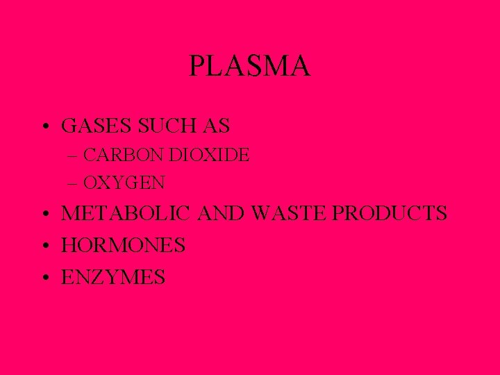 PLASMA • GASES SUCH AS – CARBON DIOXIDE – OXYGEN • METABOLIC AND WASTE PLASMA • GASES SUCH AS – CARBON DIOXIDE – OXYGEN • METABOLIC AND WASTE