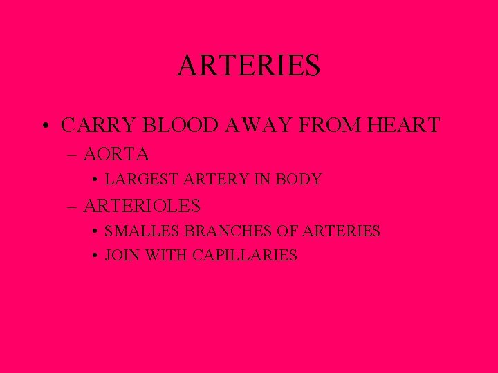 ARTERIES • CARRY BLOOD AWAY FROM HEART – AORTA • LARGEST ARTERY IN BODY ARTERIES • CARRY BLOOD AWAY FROM HEART – AORTA • LARGEST ARTERY IN BODY
