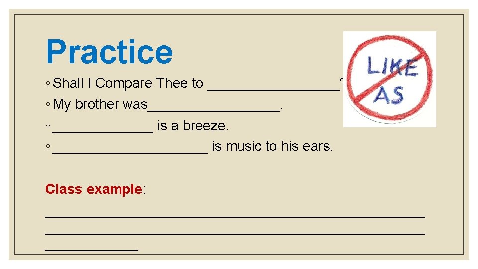Practice ◦ Shall I Compare Thee to _________? ◦ My brother was_________. ◦ _______